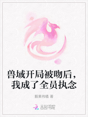 兽域开局被吻后，我成了全员执念在线阅读