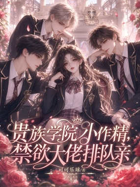 贵族学院小作精，禁欲大佬排队亲在线阅读