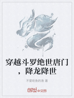 穿越斗罗绝世唐门，降龙降世在线阅读