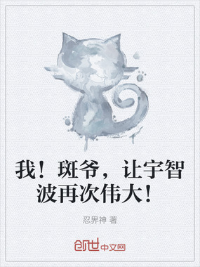 我！斑爷，让宇智波再次伟大！在线阅读