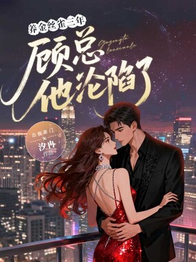 养金丝雀三年，顾总他沦陷了在线阅读