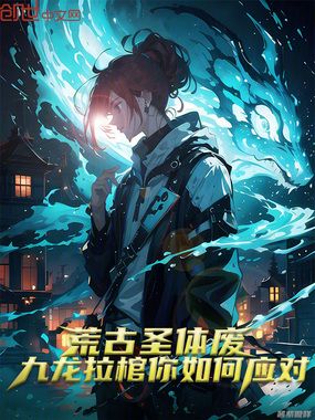 荒古圣体废？九龙拉棺你如何应对在线阅读