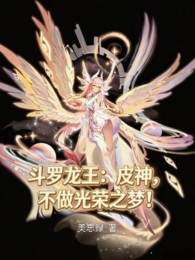 斗罗龙王:皮神,不做光荣之梦!在线阅读