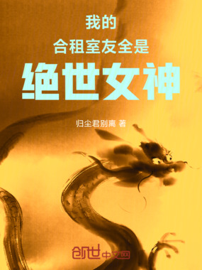 我的合租室友全是绝世女神在线阅读
