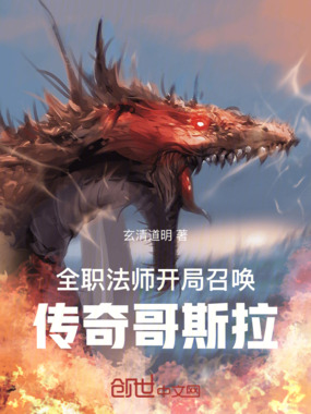 全职法师:开局召唤传奇哥斯拉在线阅读