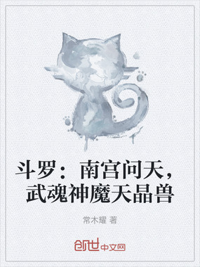 斗罗:南宫问天,武魂神魔天晶兽在线阅读