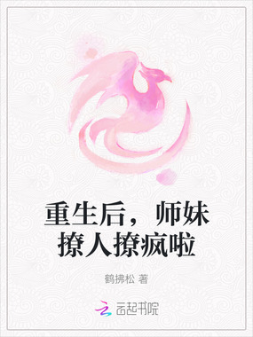 重生后,师妹撩人撩疯啦在线阅读