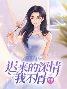 迟来的深情我不屑在线阅读