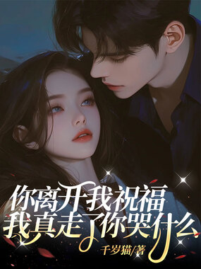 你离开我祝福,我真走了你哭什么在线阅读