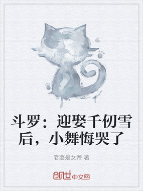 斗罗：迎娶千仞雪后，小舞悔哭了在线阅读