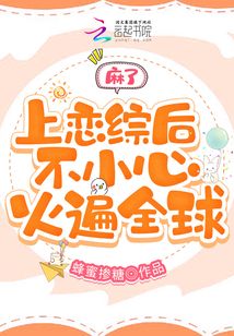 麻了，上戀綜后不小心火遍全球