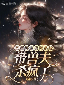 惡雌綁定男頻系統(tǒng):帶獸夫殺瘋了