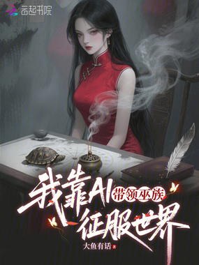 我靠AI带领巫族征服世界在线阅读