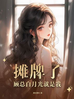 摊牌了,顾总白月光就是我在线阅读