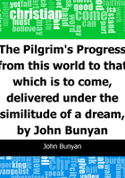 The Pilgrim's Progress from this world to that which is to come, delivered under the similitude of a dream, by John Bunyan