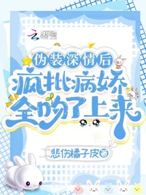 偽裝深情后，瘋批病嬌全吻了上來