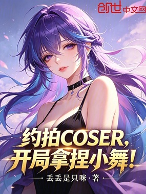约拍COSER，开局拿捏小舞！在线阅读