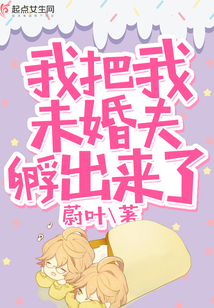 我把我未婚夫孵出來了