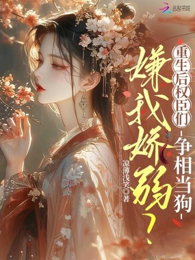 嫌我娇弱?重生后权臣们争相当狗在线阅读