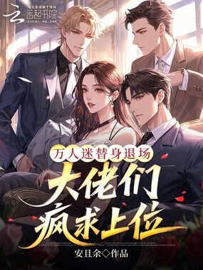 万人迷替身退场，大佬们疯求上位在线阅读