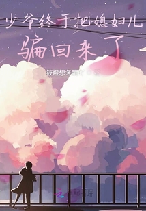 少爺終于把媳婦兒騙回來了