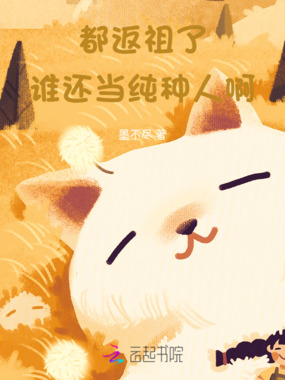 都返祖了，谁还当纯种人啊在线阅读