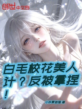 白毛校花美人计?反被拿捏!在线阅读