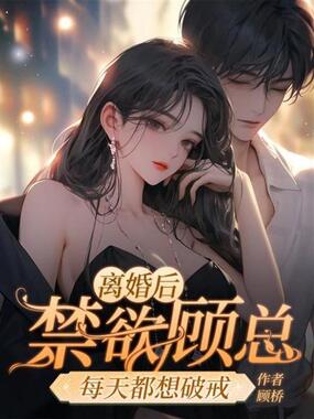 离婚后，禁欲顾总每天都想破戒在线阅读