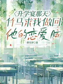 升學宴那天，竹馬求我做回他的戀愛腦