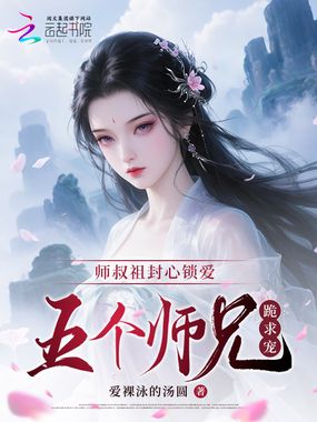 师叔祖封心锁爱，五个师兄跪求宠在线阅读