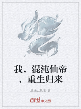 我,混沌仙帝,重生归来在线阅读