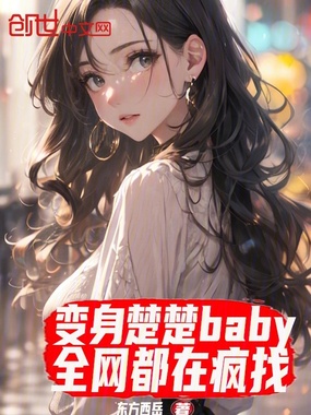 变身楚楚baby,全网都在疯找在线阅读