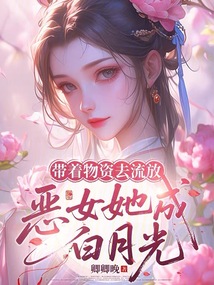 帶著物資去流放，惡女她成白月光