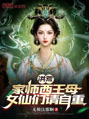 洪荒：家师西王母，女仙们请自重在线阅读