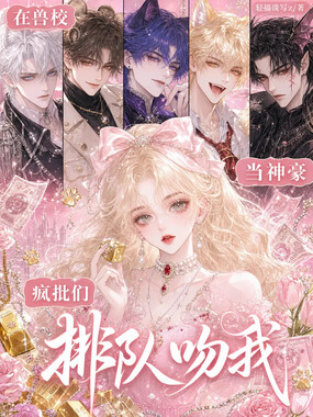 在兽校当神豪，疯批们排队吻我在线阅读