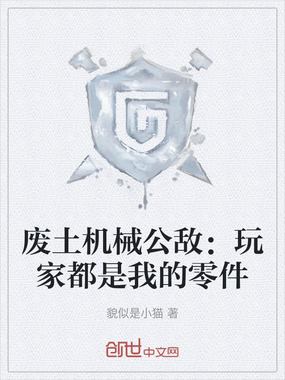 废土机械公敌:玩家都是我的零件在线阅读