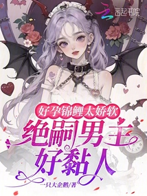 好孕錦鯉太嬌軟，絕嗣男主好黏人
