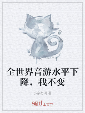 全世界音游水平下降,我不变在线阅读