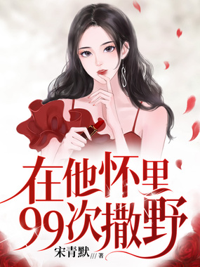 在他怀里99次撒野在线阅读