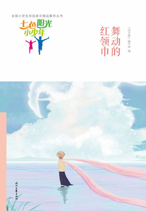 “七色陽光小少年”全國小學(xué)生校園美文精品集萃叢書:舞動的紅領(lǐng)巾