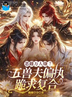 恶雌万人嫌？五兽夫偏执跪求复合在线阅读