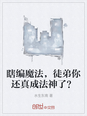 瞎编魔法,徒弟你还真成法神了?在线阅读