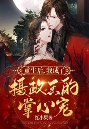 重生后,我成了摄政王的掌心宠在线阅读