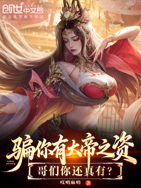 骗你有大帝之资,哥们你还真有?在线阅读