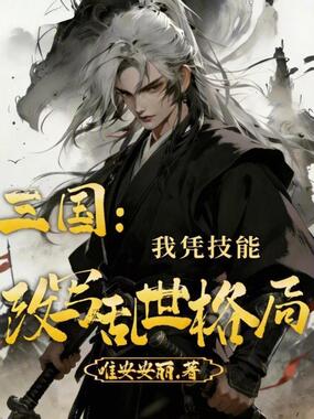 三国:我凭技能改写乱世格局在线阅读