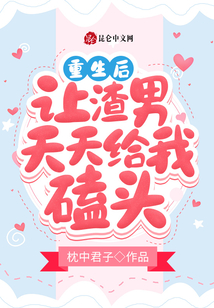 重生后讓渣男天天給我磕頭