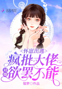 懷崽出逃，瘋批大佬對她欲罷不能