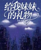 給我妹妹的禮物在線閱讀