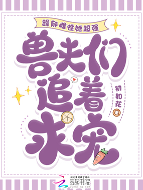 躁郁雌性她超强，兽夫们追着求宠在线阅读