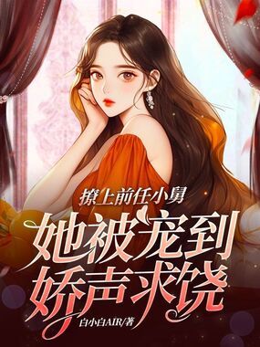 撩上前任小舅，她被宠到娇声求饶在线阅读